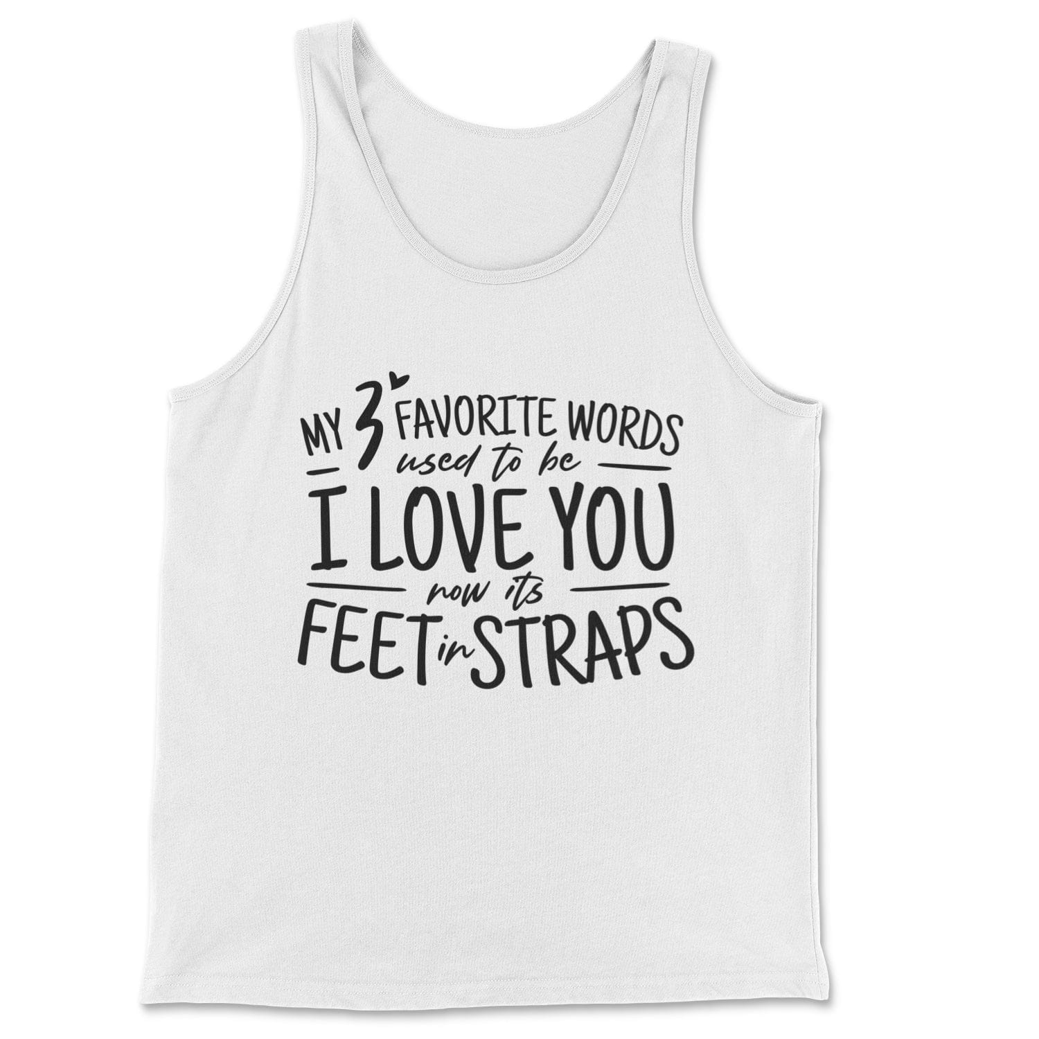 My 3 Favorite Words Used to be I Love You Now It's Feet in Straps - Classic Tank Skyba Print Material