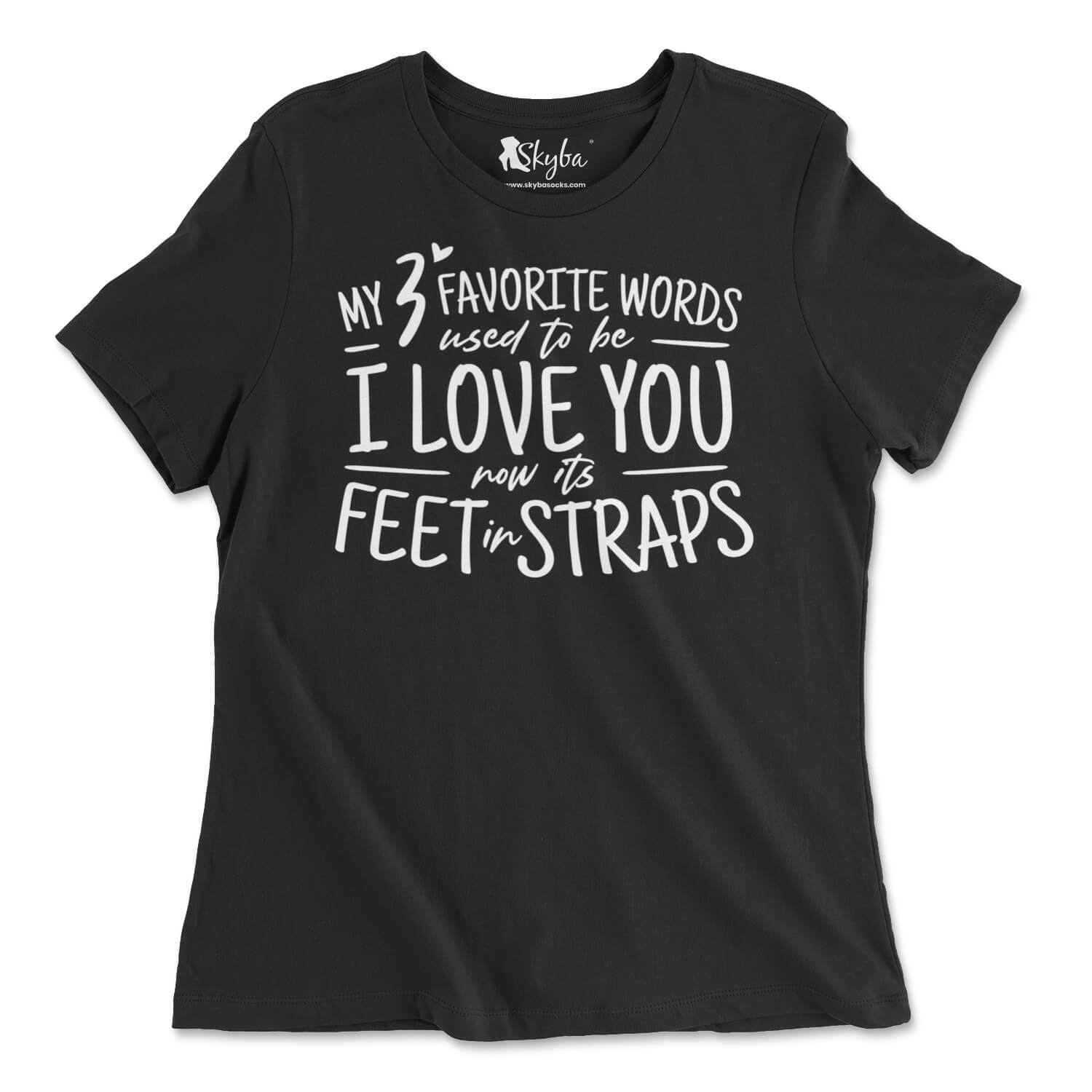 My 3 Favorite Words Used To Be I Love You Now It's Feet in Straps - Classic Tee Skyba T-Shirt