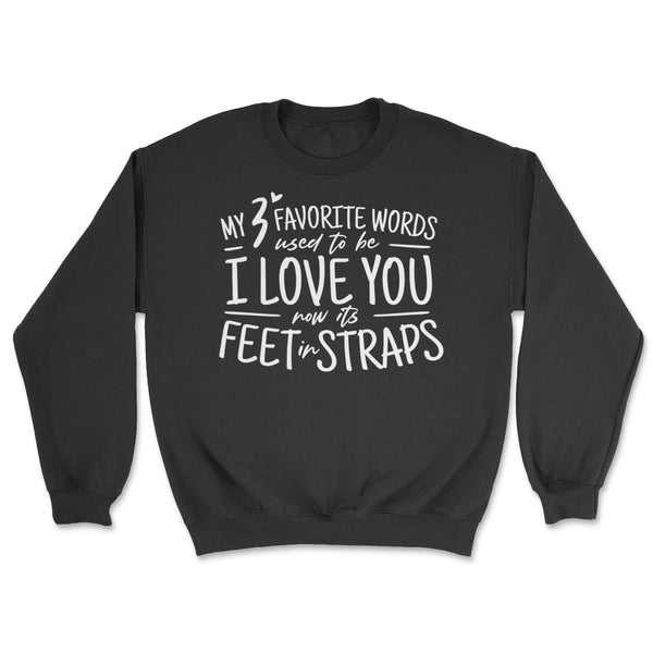 My 3 Favorite Words Used To Be I Love You Now It's Feet in Straps - Cozy Crewneck Sweatshirt Skyba Sweatshirt