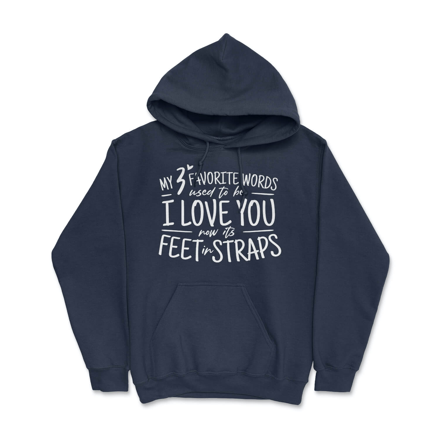 My 3 Favorite Words Used To Be I Love You Now It's Feet in Straps - Cozy Hooded Sweatshirt Skyba Hoodie